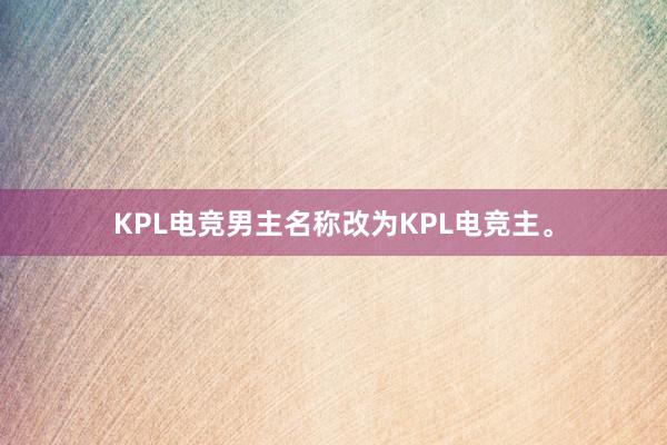 KPL电竞男主名称改为KPL电竞主。