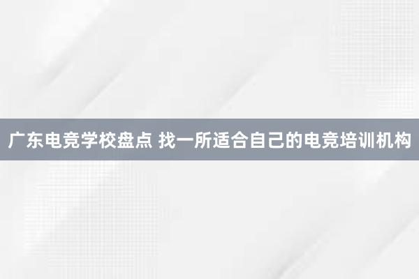 广东电竞学校盘点 找一所适合自己的电竞培训机构