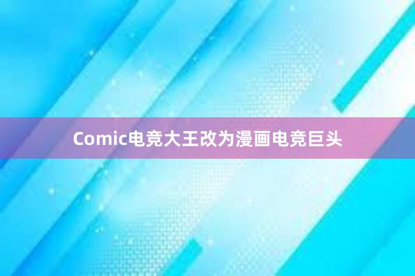 Comic电竞大王改为漫画电竞巨头